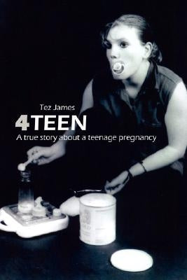 4teen: A True Story about a Teenage Pregnancy by James, Tez