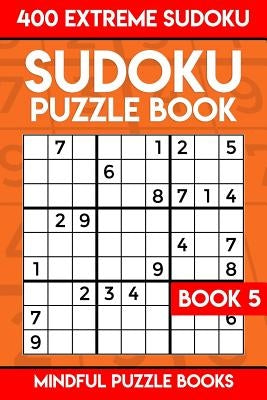 Sudoku Puzzle Book 5: 400 Extreme (Very Hard) Sudoku by Mindful Puzzle Books
