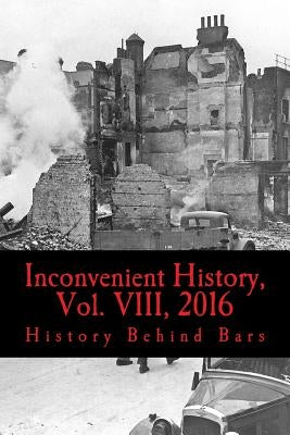 Inconvenient History, Vol. VIII, 2016: All four 2016 issues of Inconvenient History by History Behind Bars