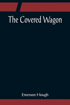The Covered Wagon by Hough, Emerson