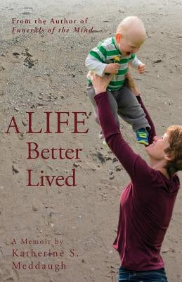 A Life Better Lived by Meddaugh, Katherine S.