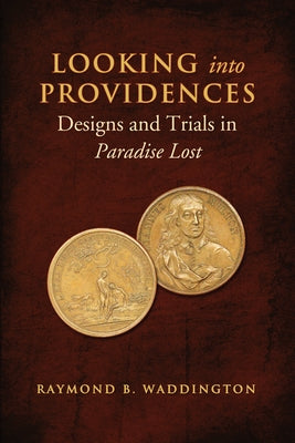 Looking Into Providences: Designs and Trials in Paradise Lost by Waddington, Raymond