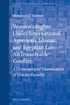 Women's Rights Under International, American, Islamic, and Egyptian Law: An Irresolvable Conflict: A Cross-Cultural Examination of Gender Equality by Ibrahim, Mohammad