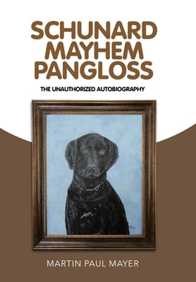 Schunard Mayhem Pangloss: The Unauthorized Autobiography by Mayer, Martin Paul