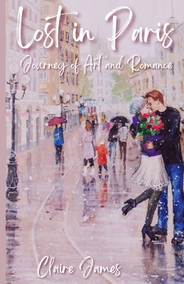 Lost in Paris: Journey of Art and Romance by James, Claire
