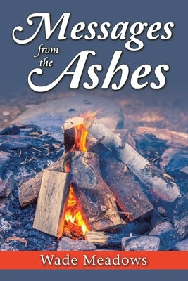 Messages from the Ashes by Meadows, Wade