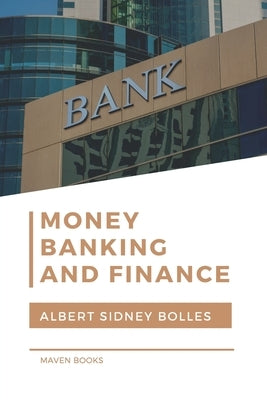 Money, Banking, and Finance by Bolles, Albert Sidney