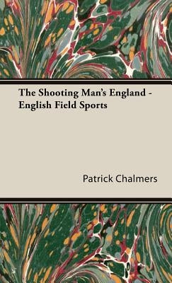 The Shooting Man's England - English Field Sports by Chalmers, Patrick