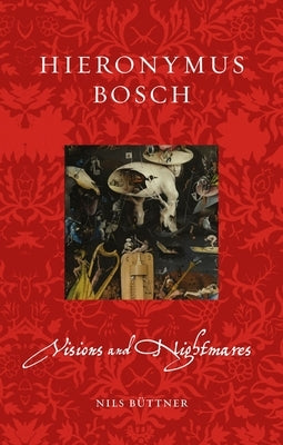 Hieronymus Bosch: Visions and Nightmares by Büttner, Nils