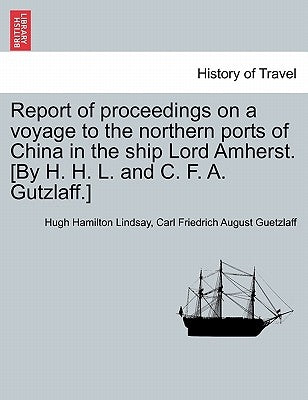 Report of proceedings on a voyage to the northern ports of China in the ship Lord Amherst. [By H. H. L. and C. F. A. Gutzlaff.] by Lindsay, Hugh Hamilton