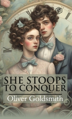 She Stoops To Conquer (Hardcover Library Edition) by Goldsmith, Oliver