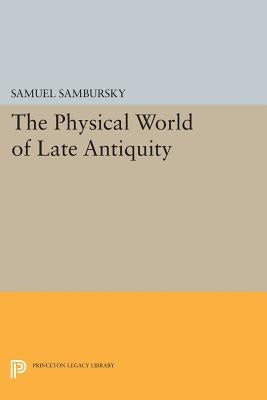 The Physical World of Late Antiquity by Sambursky, Samuel