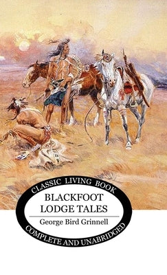 Blackfoot Lodge Tales by Grinnell, George Bird