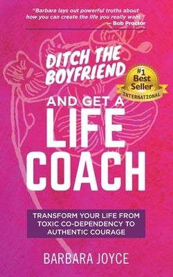 Ditch the Boyfriend and Get a Life Coach by Joyce, Barbara