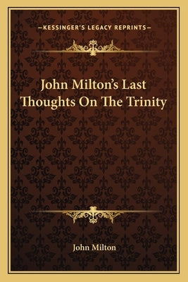 John Milton's Last Thoughts On The Trinity by Milton, John