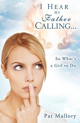 I Hear My Father Calling...So What What's a Girl to Do by Mallory, Pat