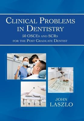 Clinical Problems in Dentistry: 50 Osces and Scrs for the Post Graduate Dentist by Laszlo, John