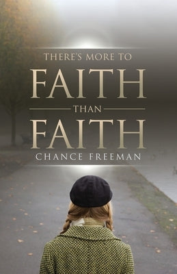 There's More To Faith Than Faith by Freeman, Chance