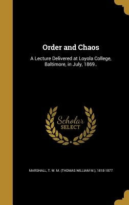 Order and Chaos: A Lecture Delivered at Loyola College, Baltimore, in July, 1869.. by Marshall, T. W. M. (Thomas William M. ).