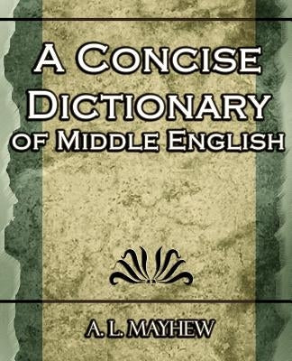 A Concise Dictionary of Middle English by Mayhew, A. L.