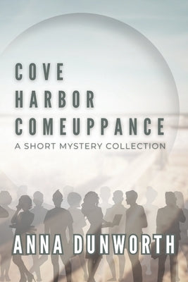 Cove Harbor Comeuppance: A Short Mystery Collection by Dunworth, Anna