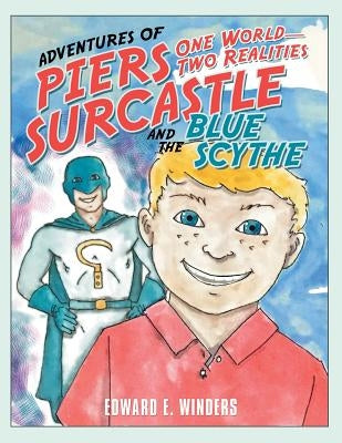 Adventures of Piers Surcastle and the Blue Scythe: One World-Two Realities by Winders, Edward E.