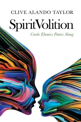 Spiritvolition: Creole Ebonics Patois Slang by Taylor, Clive Alando