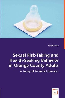 Sexual Risk-Taking and Health-Seeking Behavior in Orange County Adults by Canada, Keri