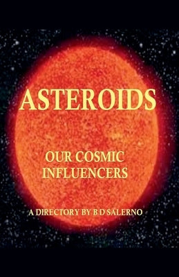 Asteroids Our Cosmic Influencers by Salerno, B. D.