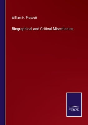 Biographical and Critical Miscellanies by Prescott, William H.