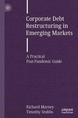 Corporate Debt Restructuring in Emerging Markets: A Practical Post-Pandemic Guide by Marney, Richard