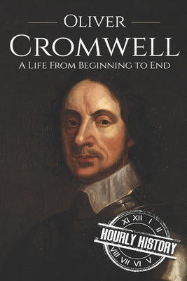 Oliver Cromwell: A Life From Beginning to End (Booklet) by History, Hourly