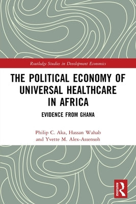 The Political Economy of Universal Healthcare in Africa: Evidence from Ghana by Aka, Philip C.