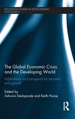The Global Economic Crisis and the Developing World: Implications and Prospects for Recovery and Growth by Deshpande, Ashwini