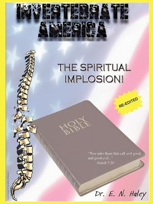Invertebrate America: The Spiritual Implosion by Haley, E. N.