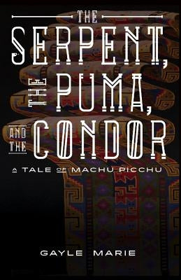 The Serpent, the Puma, and the Condor by Marie, Gayle
