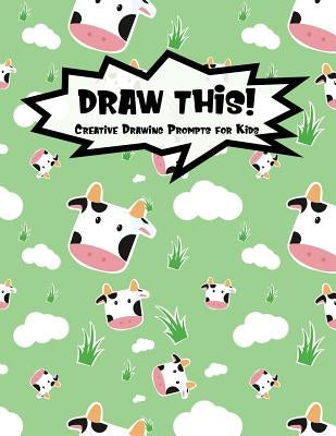 Draw This!: 100 Drawing Prompts for Kids - Cute Cow - Version 3 by Prompts, Proppy