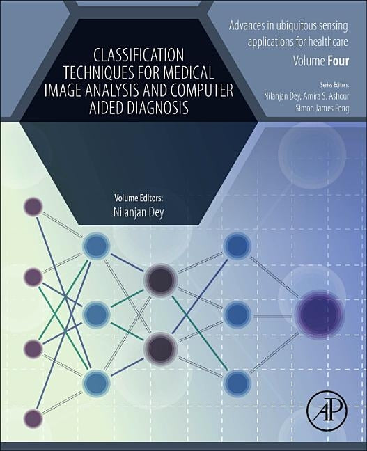 Classification Techniques for Medical Image Analysis and Computer Aided Diagnosis by Dey, Nilanjan