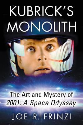 Kubrick's Monolith: The Art and Mystery of 2001: A Space Odyssey by Frinzi, Joe R.