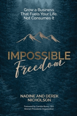 Impossible Freedom: Grow a Business that Fuels Your Life, Not Consumes It by Nicholson, Nadine