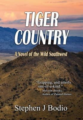 Tiger Country: A Novel of the Wild Southwest by Bodio, Stephen J.