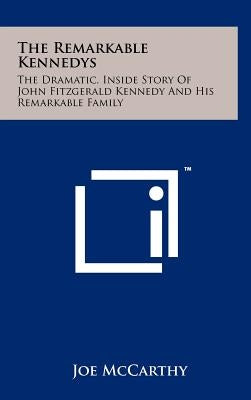 The Remarkable Kennedys: The Dramatic, Inside Story Of John Fitzgerald Kennedy And His Remarkable Family by McCarthy, Joe