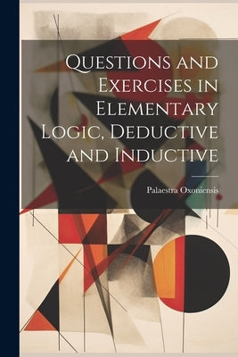 Questions and Exercises in Elementary Logic, Deductive and Inductive by Oxoniensis, Palaestra
