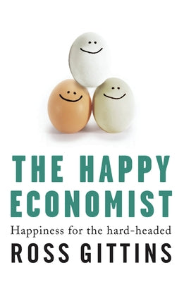 The Happy Economist: Happiness for the Hard-Headed by Gittins, Ross