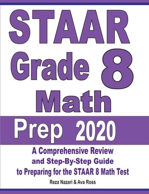 STAAR Grade 8 Math Prep 2020: A Comprehensive Review and Step-By-Step Guide to Preparing for the STAAR Math Test by Nazari, Reza