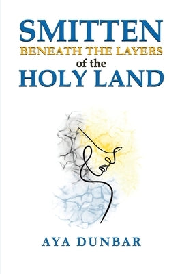 Smitten: Beneath the Layers of the Holy Land by Dunbar, Aya