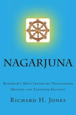 Nagarjuna: Buddhism's Most Important Philosopher by Jones, Richard H.
