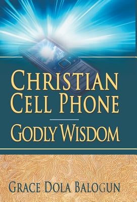 Christian Cell Phone Godly Wisdom by Balogun, Grace Dola