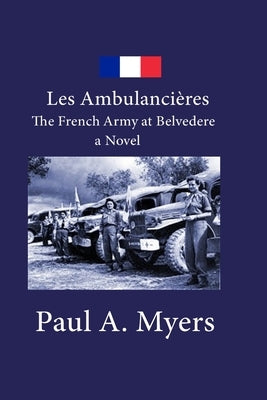 Les Ambulancieres: The French Army at Belvedere - a Novel by Myers, Paul A.