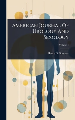 American Journal Of Urology And Sexology by Spooner, Henry G.